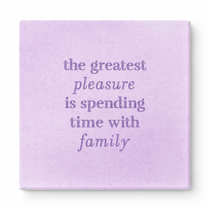 The Greatest Pleasure Is Spending Time with Family — Linen Texture Print