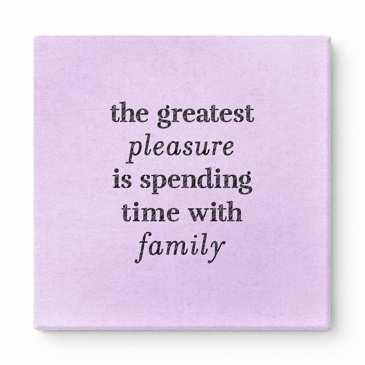 The Greatest Pleasure Is Spending Time with Family — Linen Texture Print