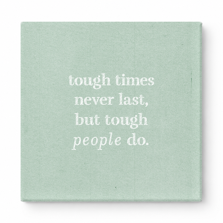 Tough Times Never Last, but Tough People Do — Worn Fabric Textile