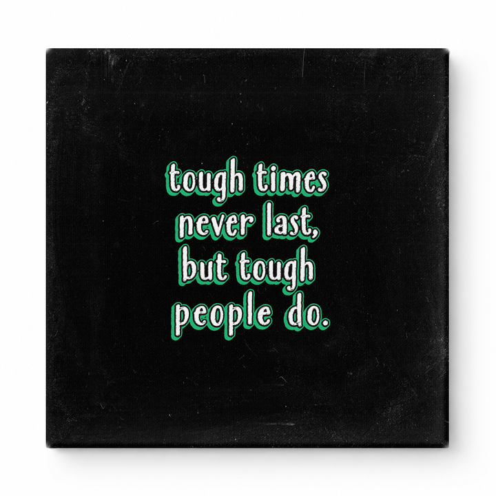 Tough Times Never Last, but Tough People Do — Worn Fabric Textile
