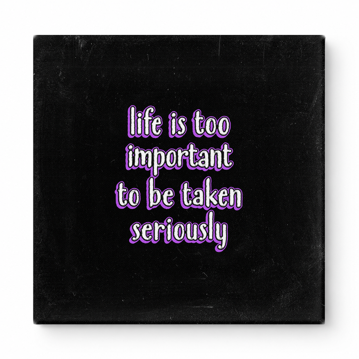 Life Is Too Important to Be Taken Seriously — Distressed Chalkboard