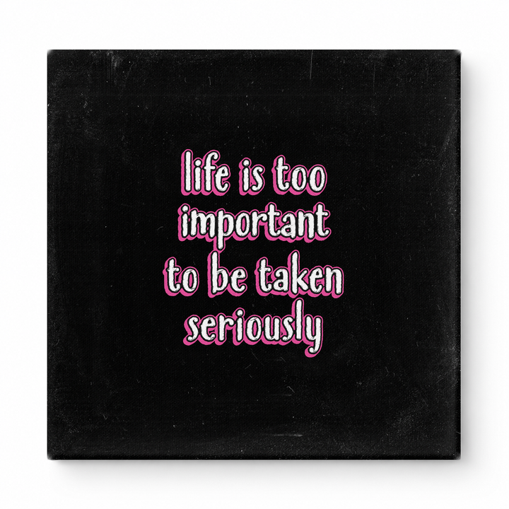 Life Is Too Important to Be Taken Seriously — Distressed Chalkboard