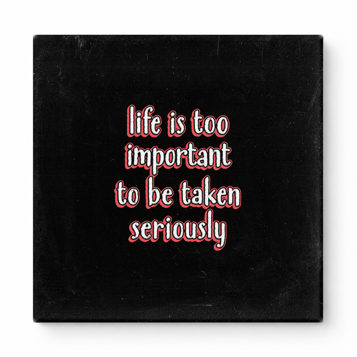 Life Is Too Important to Be Taken Seriously — Distressed Chalkboard
