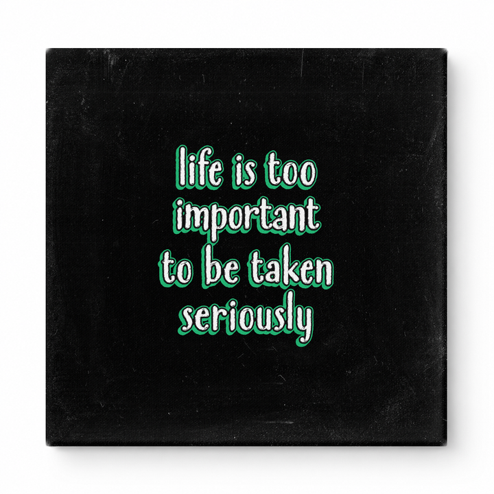 Life Is Too Important to Be Taken Seriously — Distressed Chalkboard
