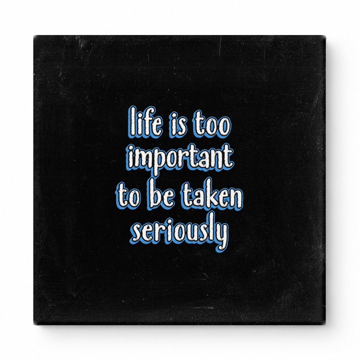 Life Is Too Important to Be Taken Seriously — Distressed Chalkboard