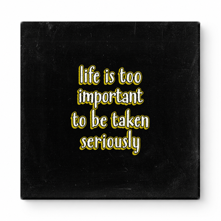 Life Is Too Important to Be Taken Seriously — Distressed Chalkboard