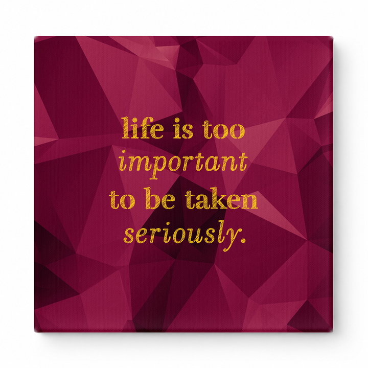 Life Is Too Important to Be Taken Seriously — Distressed Chalkboard