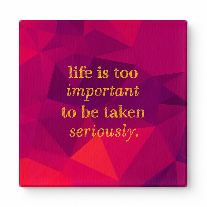 Life Is Too Important to Be Taken Seriously — Distressed Chalkboard
