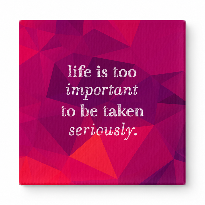 Life Is Too Important to Be Taken Seriously — Distressed Chalkboard