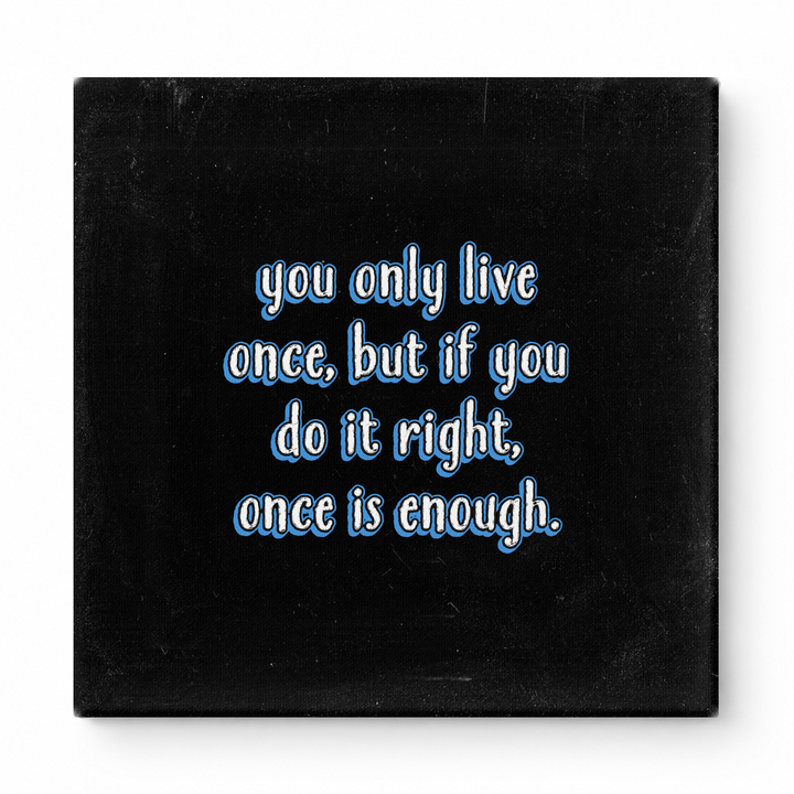 You Only Live Once, but If You Do It Right, Once Is Enough — Watercolor Wash