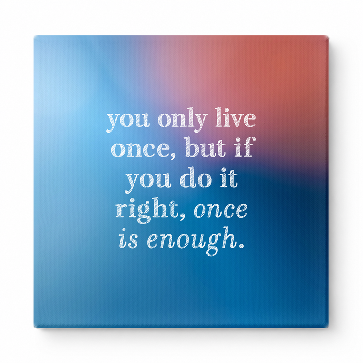 You Only Live Once, but If You Do It Right, Once Is Enough — Watercolor Wash