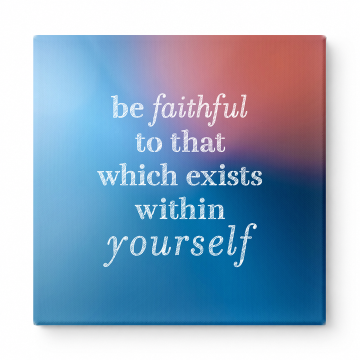 Be Faithful to That Which Exists Within Yourself — Textured Linen Canvas
