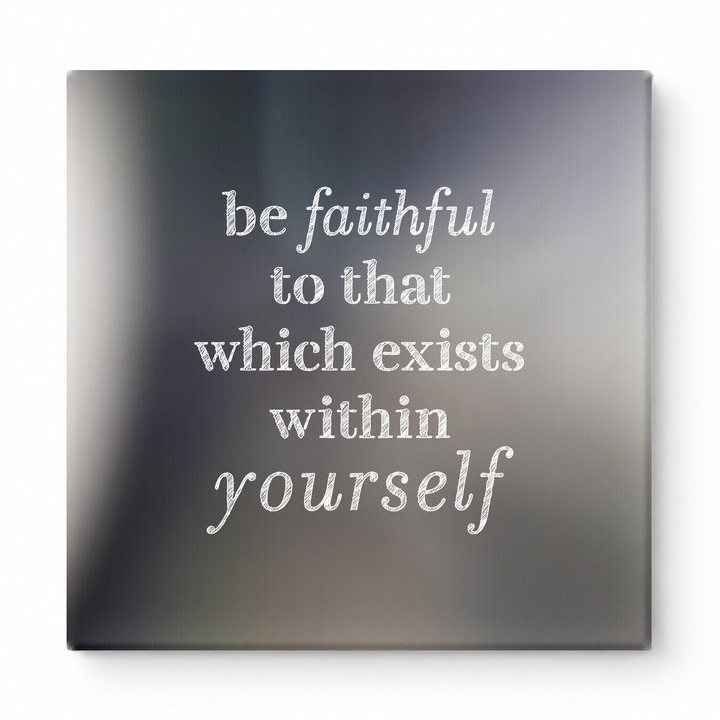 Be Faithful to That Which Exists Within Yourself — Textured Linen Canvas