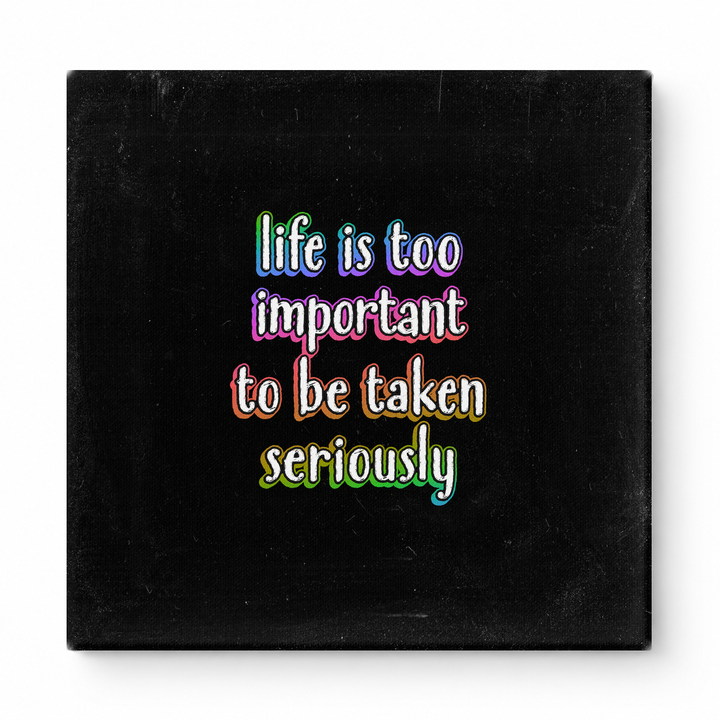 Life Is Too Important to Be Taken Seriously — Distressed Chalkboard