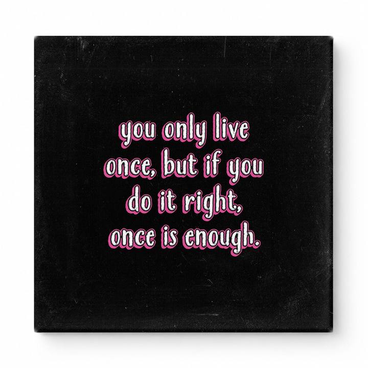 You Only Live Once, but If You Do It Right, Once Is Enough — Watercolor Wash