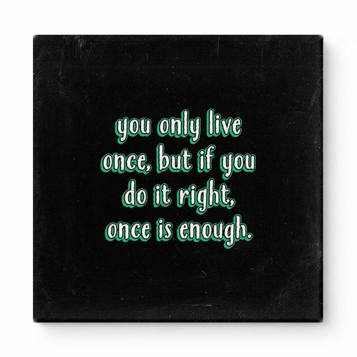 You Only Live Once, but If You Do It Right, Once Is Enough — Watercolor Wash