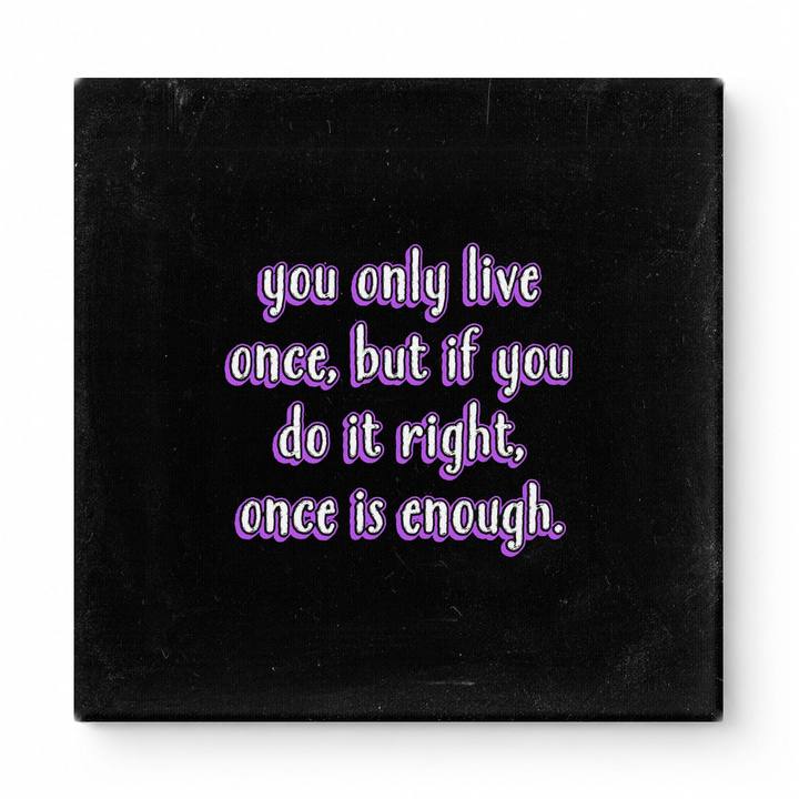 You Only Live Once, but If You Do It Right, Once Is Enough — Watercolor Wash