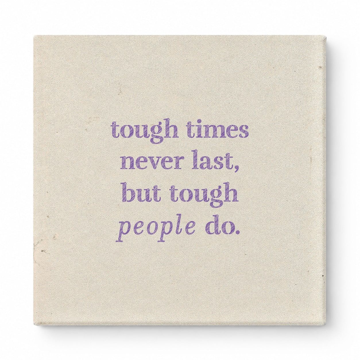 Tough Times Never Last, but Tough People Do — Worn Fabric Textile