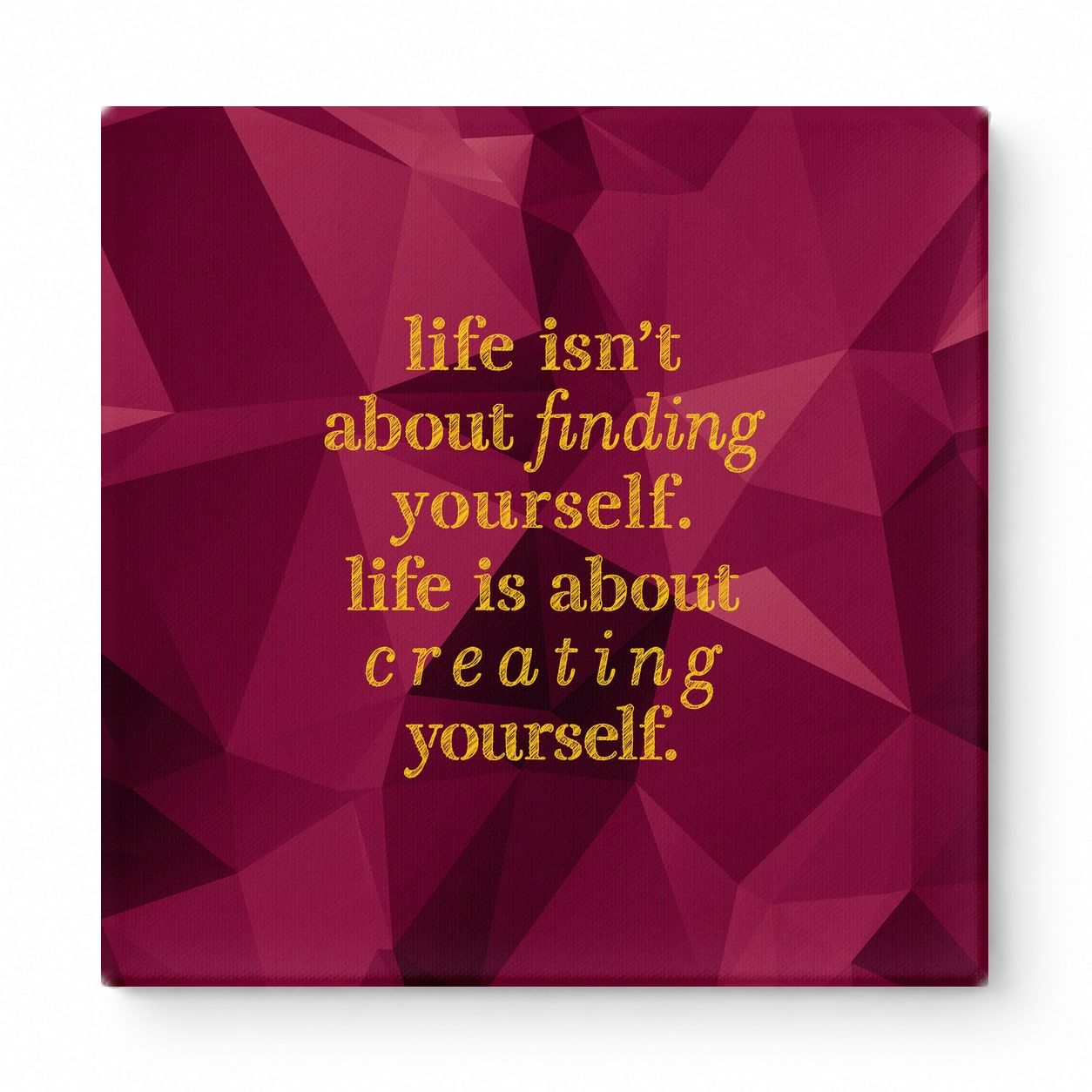 Life Isn't About Finding Yourself. Life Is About Creating Yourself — Geometric Polygon Facets