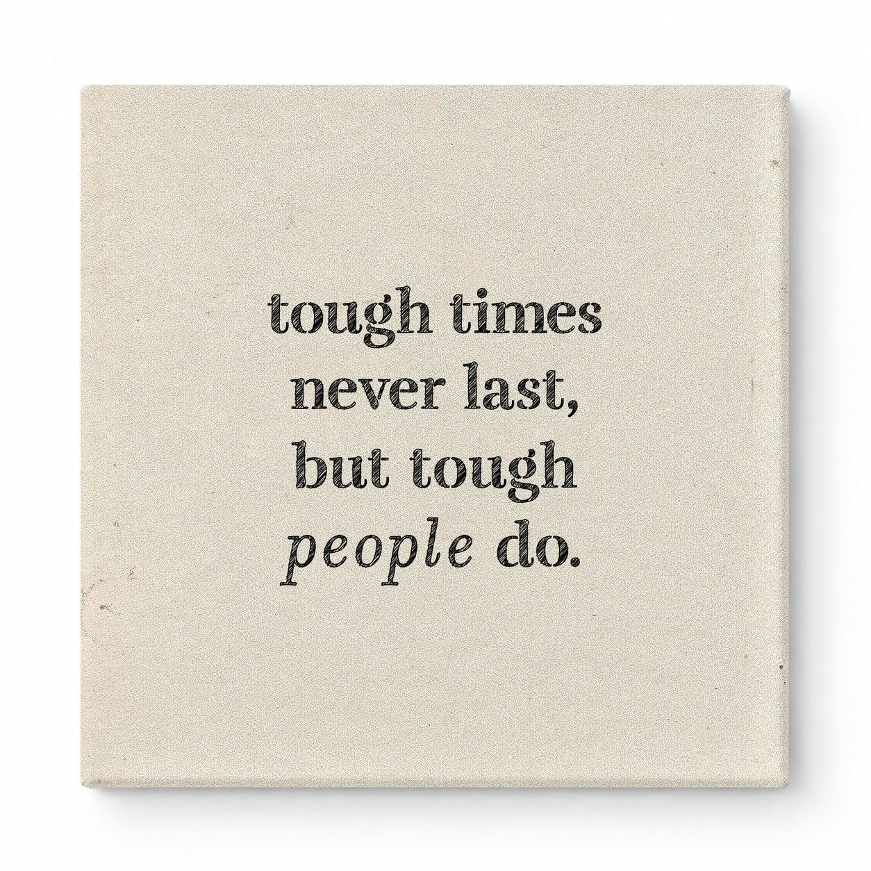 Tough Times Never Last, but Tough People Do — Worn Fabric Textile