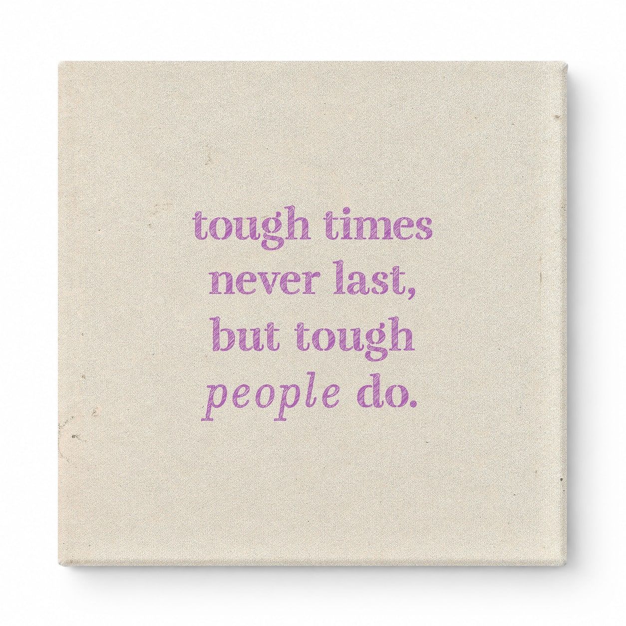 Tough Times Never Last, but Tough People Do — Worn Fabric Textile