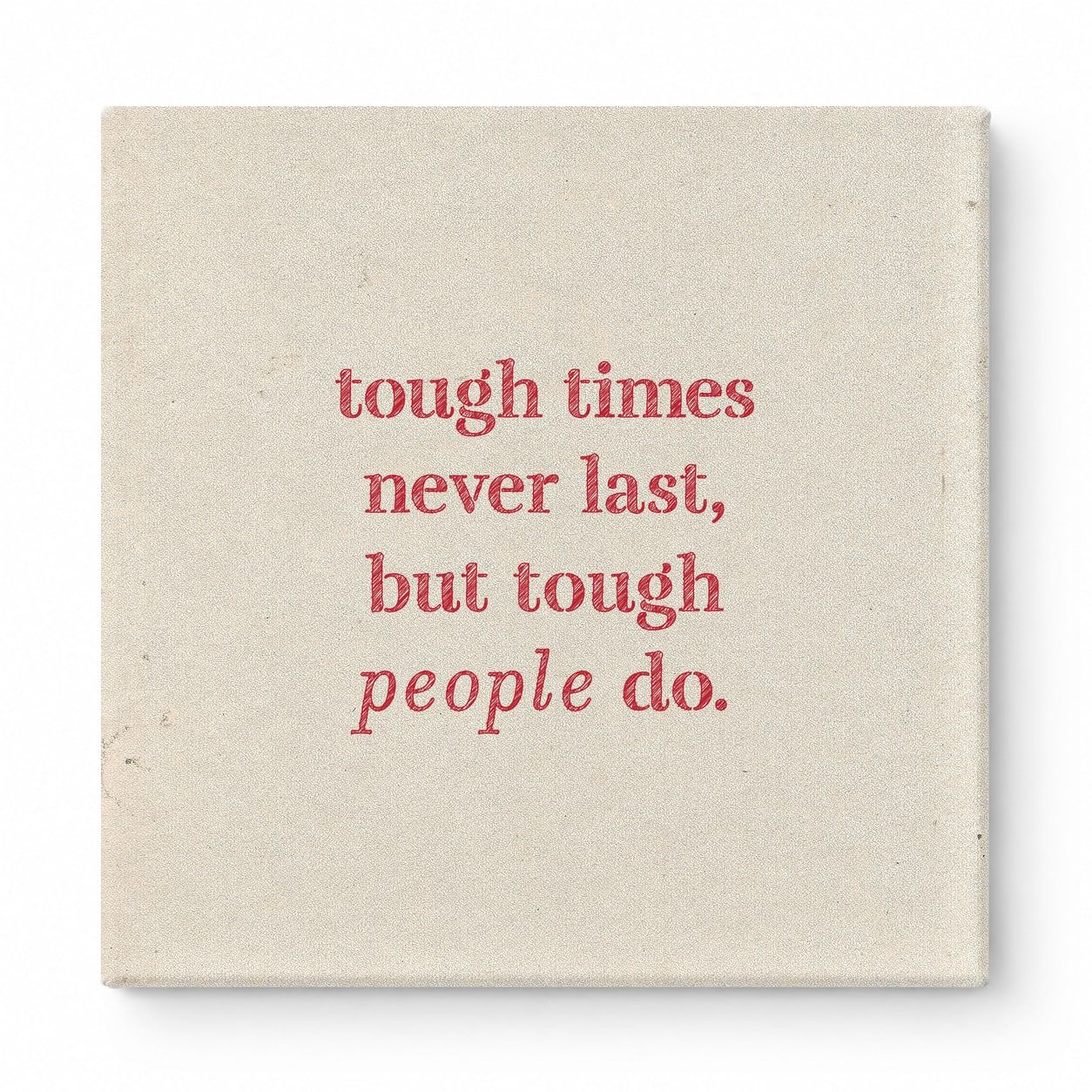 Tough Times Never Last, but Tough People Do — Worn Fabric Textile