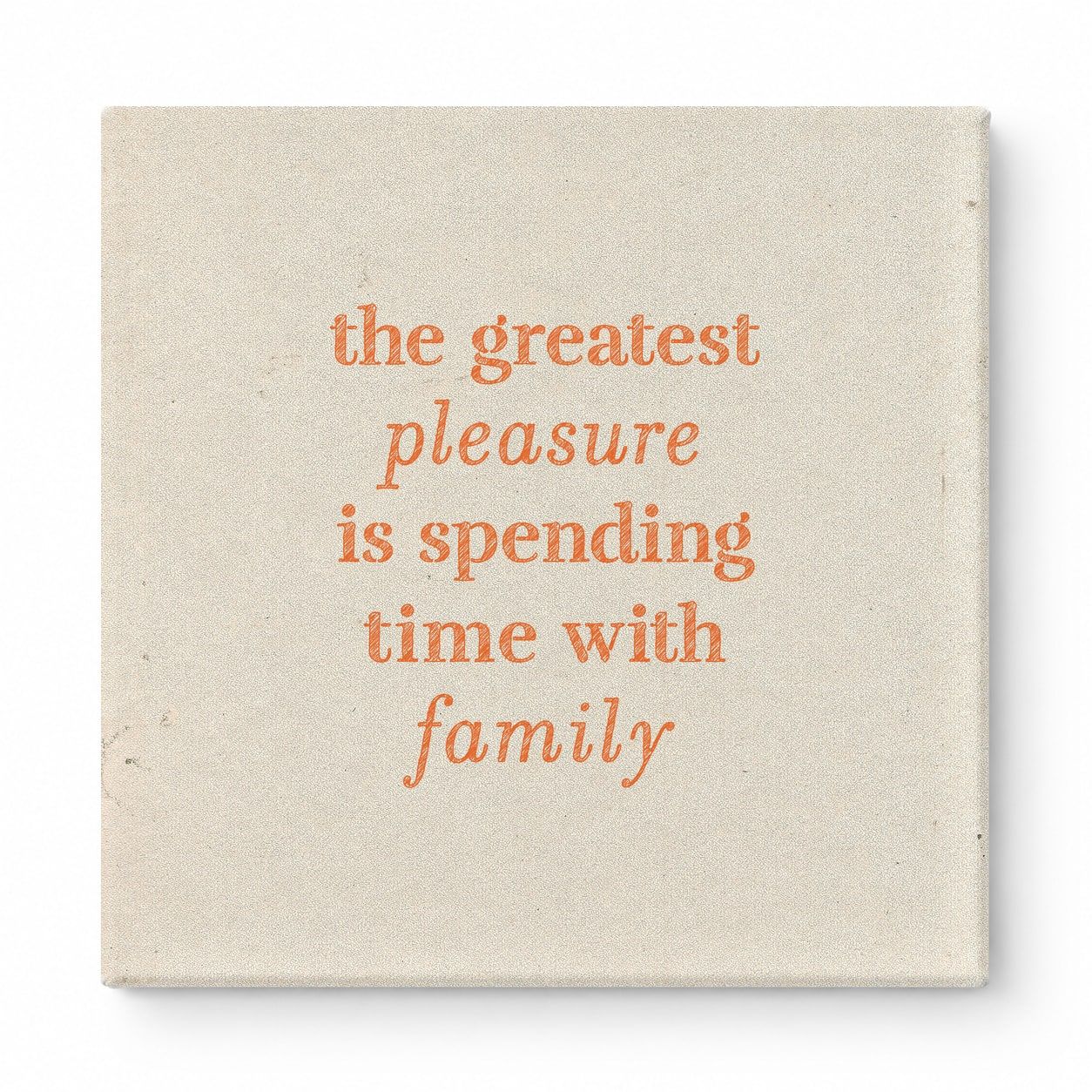 The Greatest Pleasure Is Spending Time with Family — Linen Texture Print