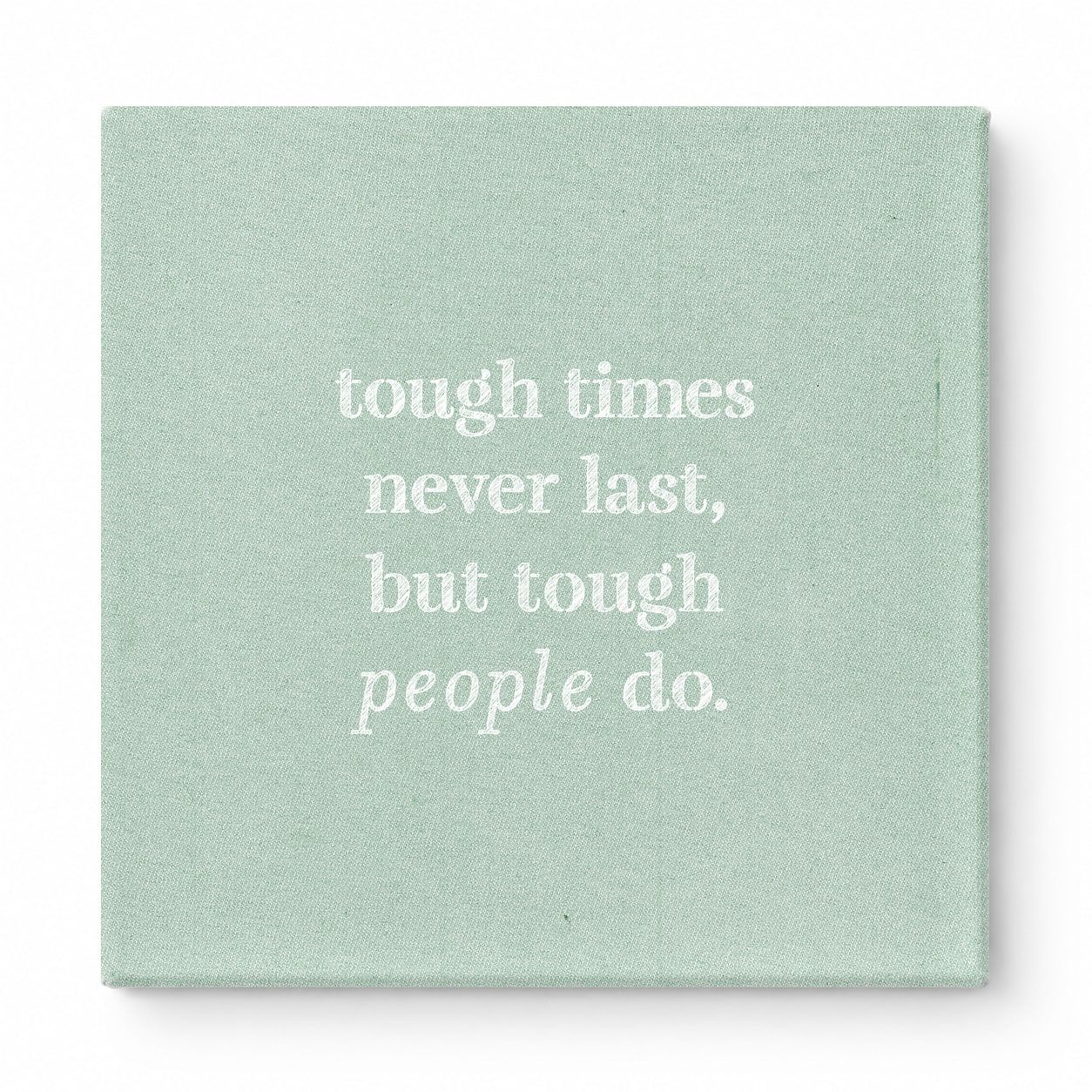 Tough Times Never Last, but Tough People Do — Worn Fabric Textile