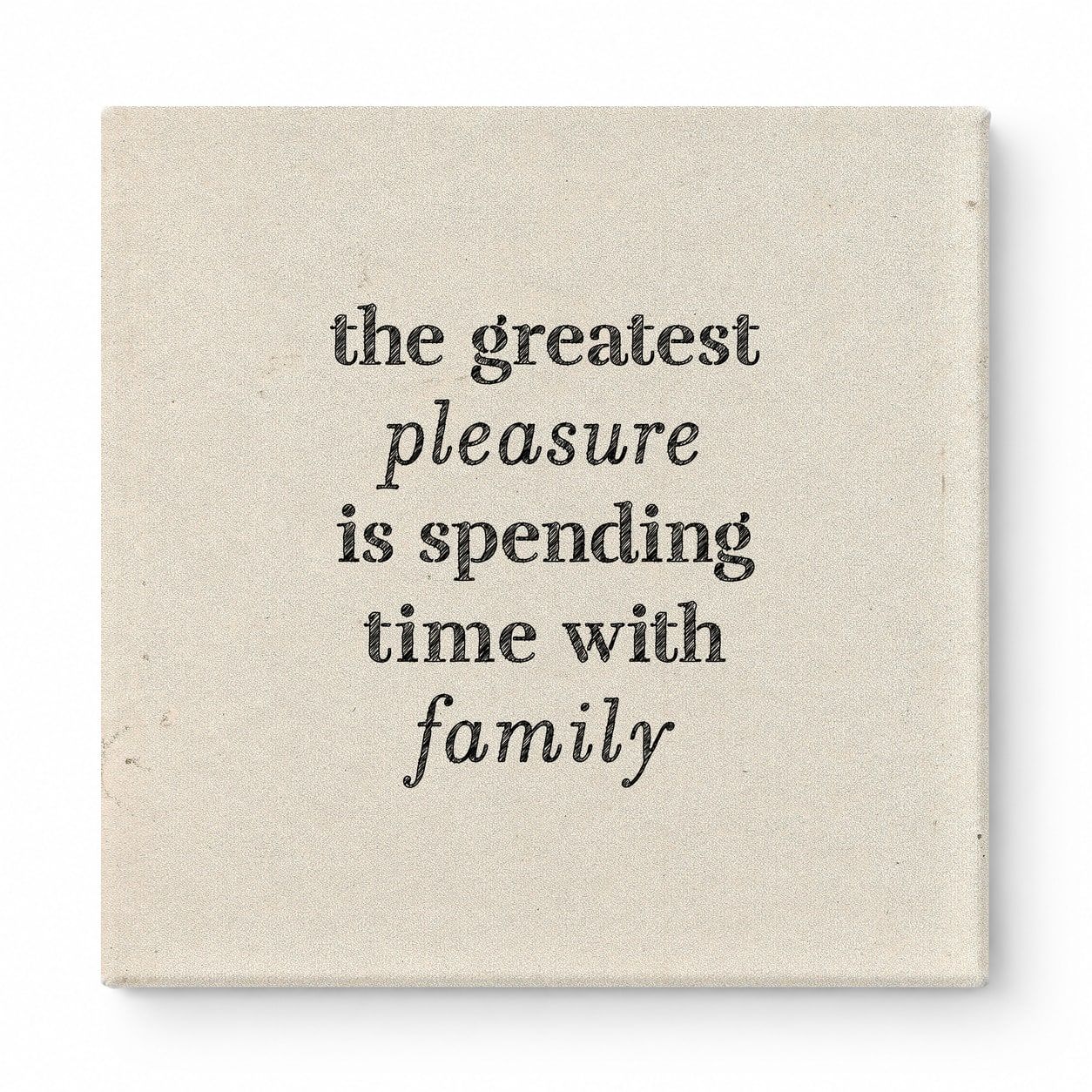 The Greatest Pleasure Is Spending Time with Family — Linen Texture Print