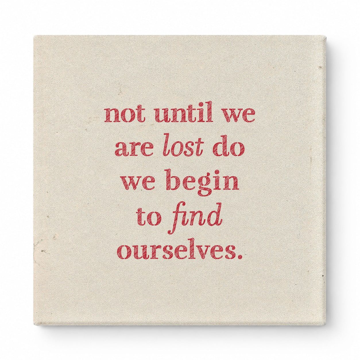 Not Until We Are Lost Do We Begin to Find Ourselves — Aged Linen Texture