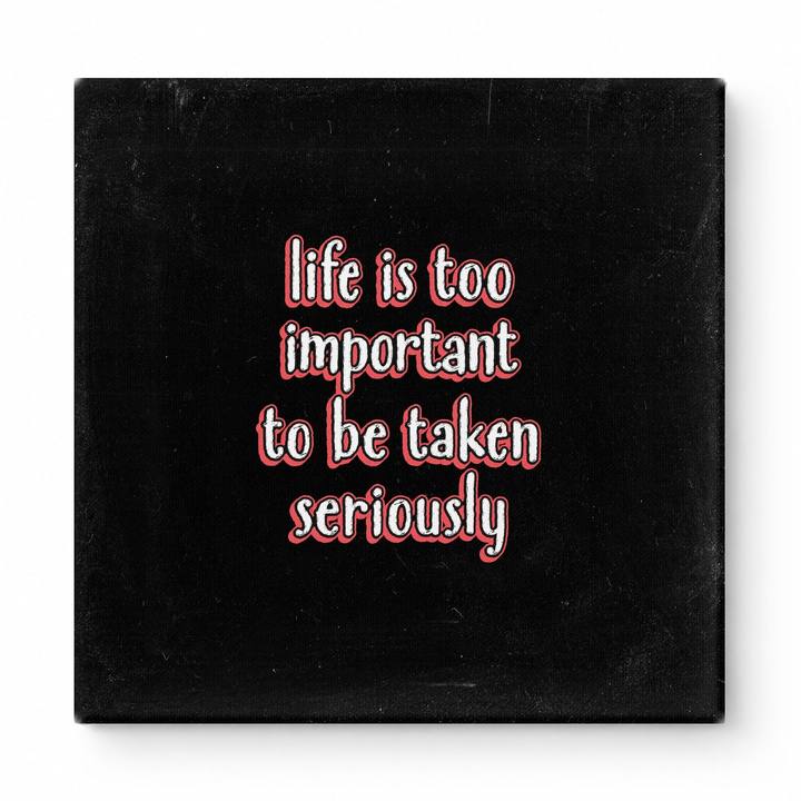 Life Is Too Important to Be Taken Seriously — Distressed Chalkboard