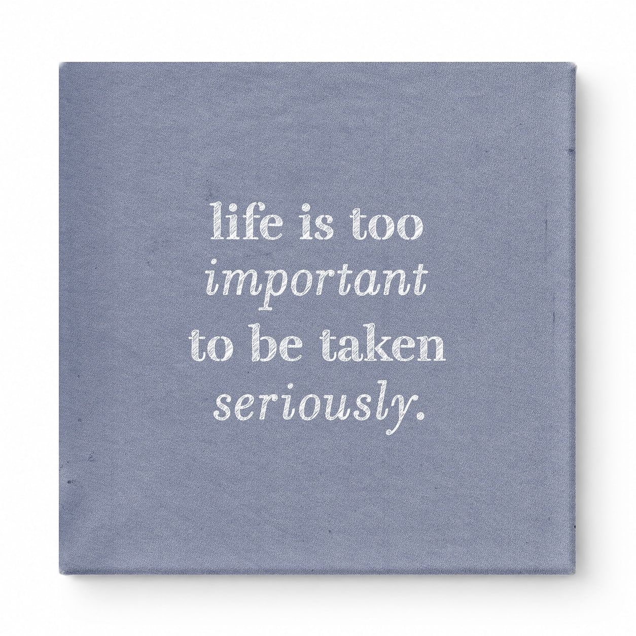 Life Is Too Important to Be Taken Seriously — Distressed Chalkboard