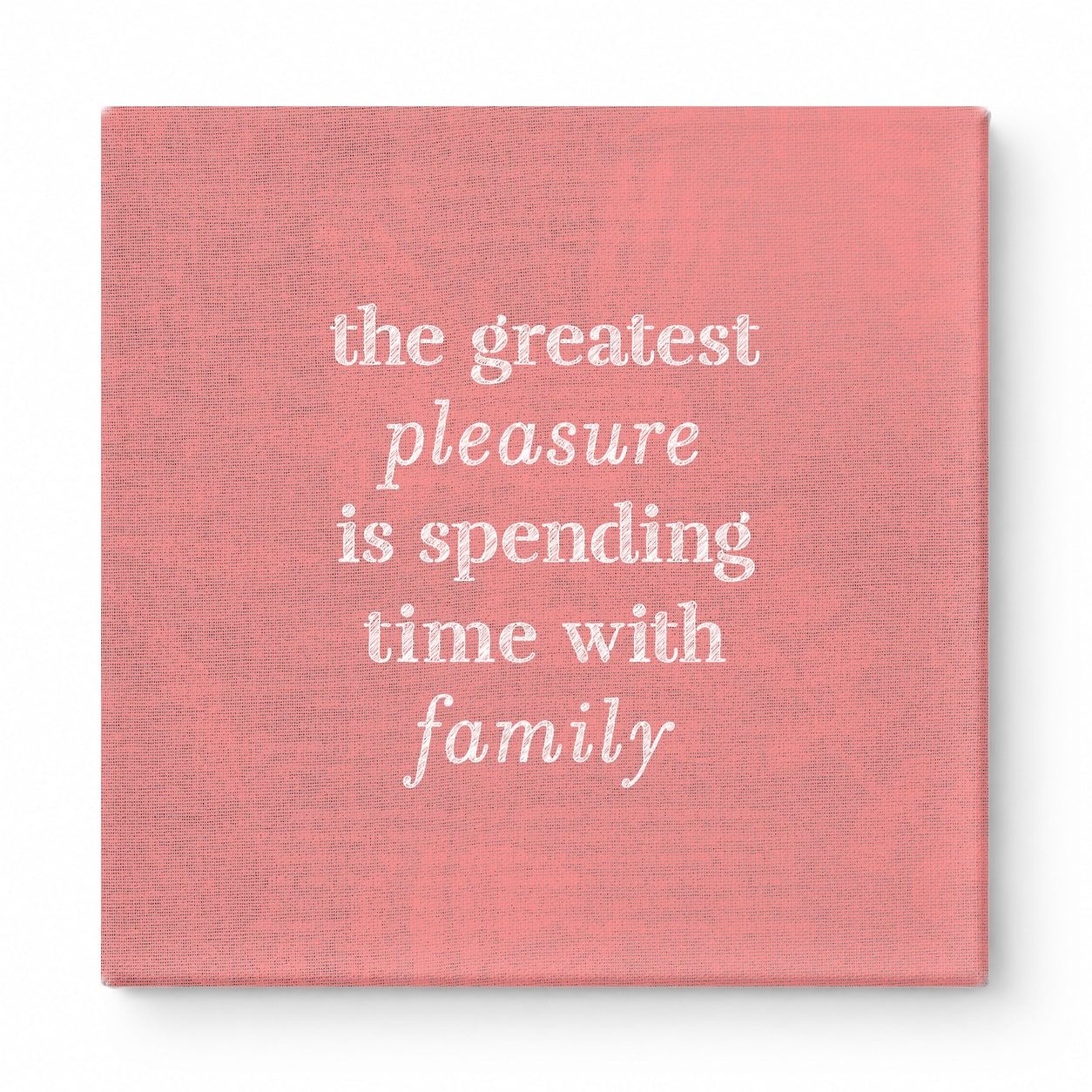 The Greatest Pleasure Is Spending Time with Family — Linen Texture Print