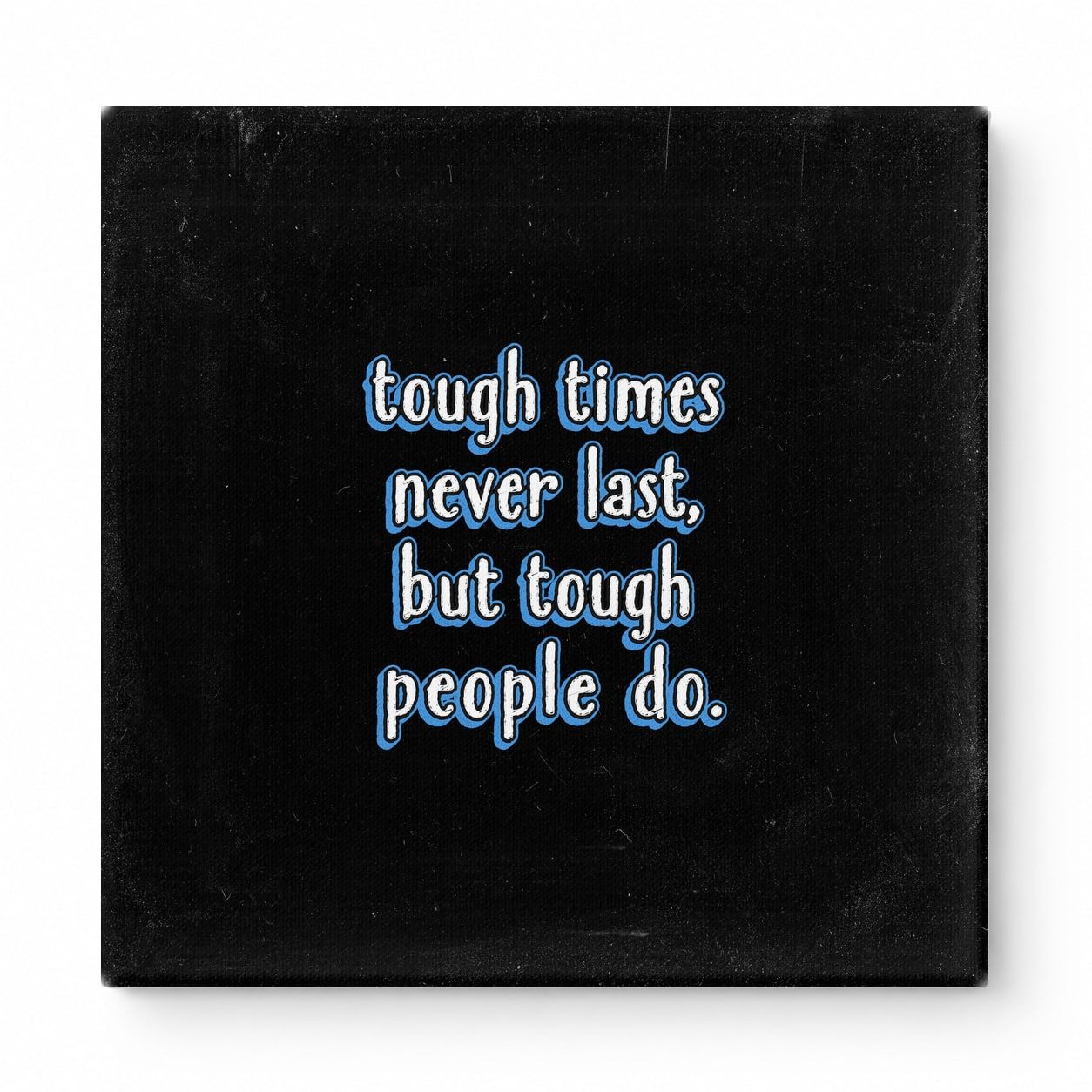 Tough Times Never Last, but Tough People Do — Worn Fabric Textile