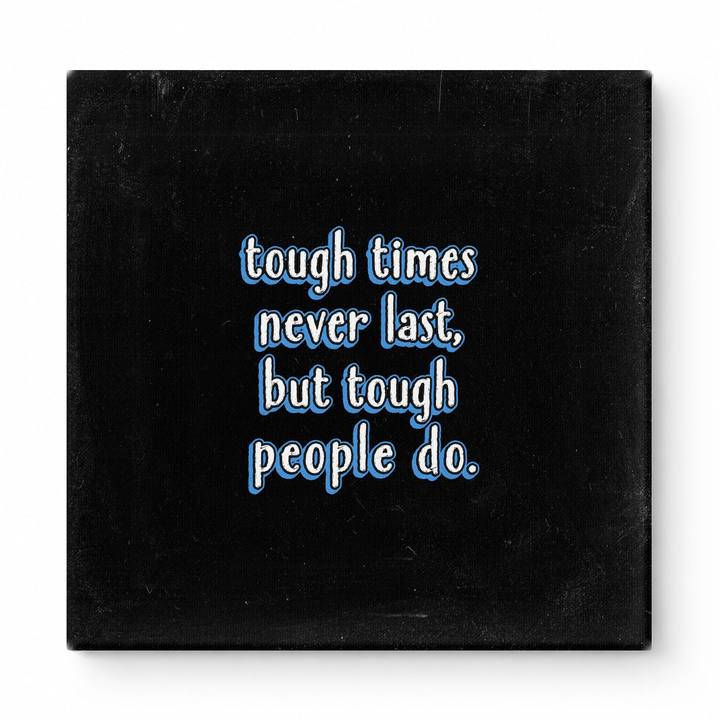 Tough Times Never Last, but Tough People Do — Worn Fabric Textile