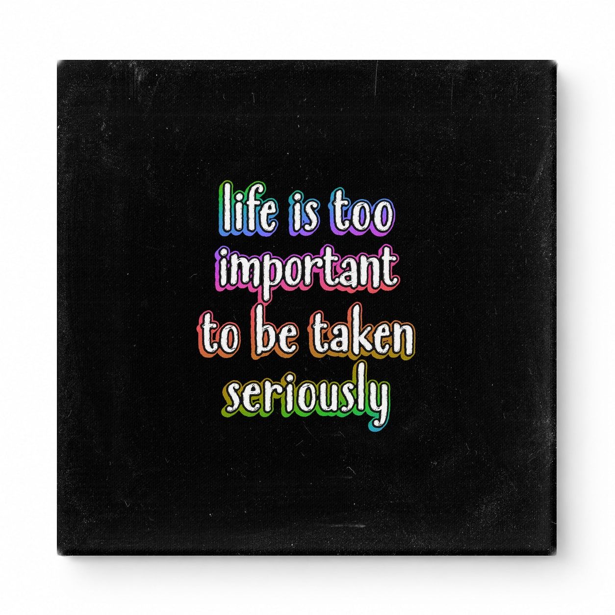 Life Is Too Important to Be Taken Seriously — Distressed Chalkboard