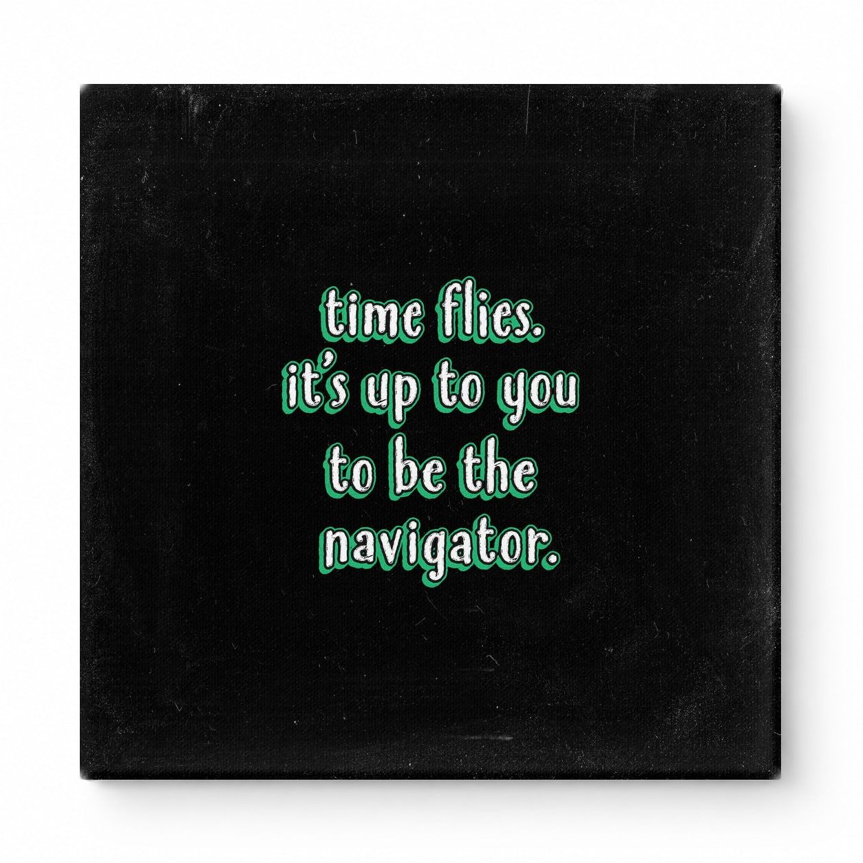 Time Flies. It's up to You to Be the Navigator — Chalkboard Lettering