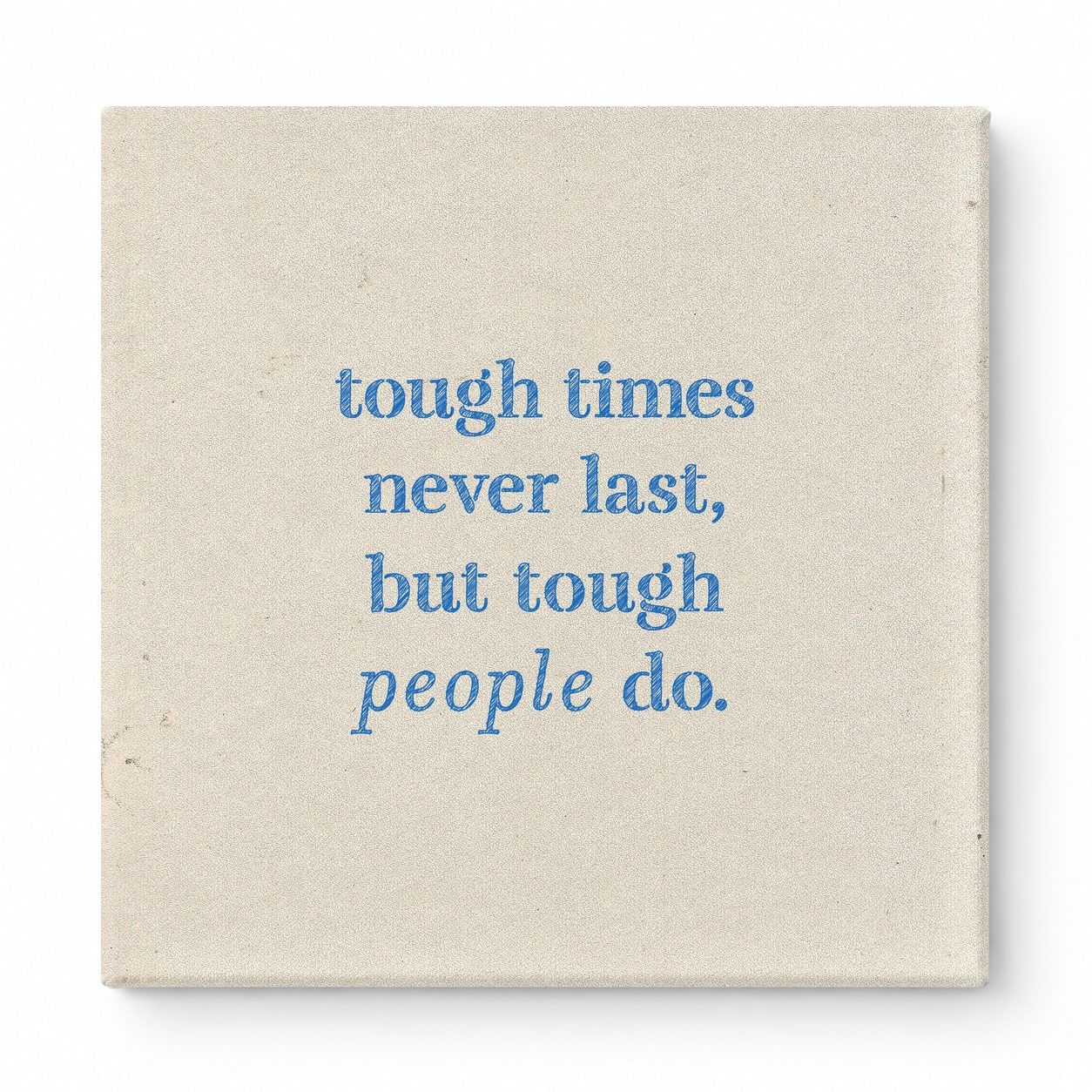 Tough Times Never Last, but Tough People Do — Worn Fabric Textile