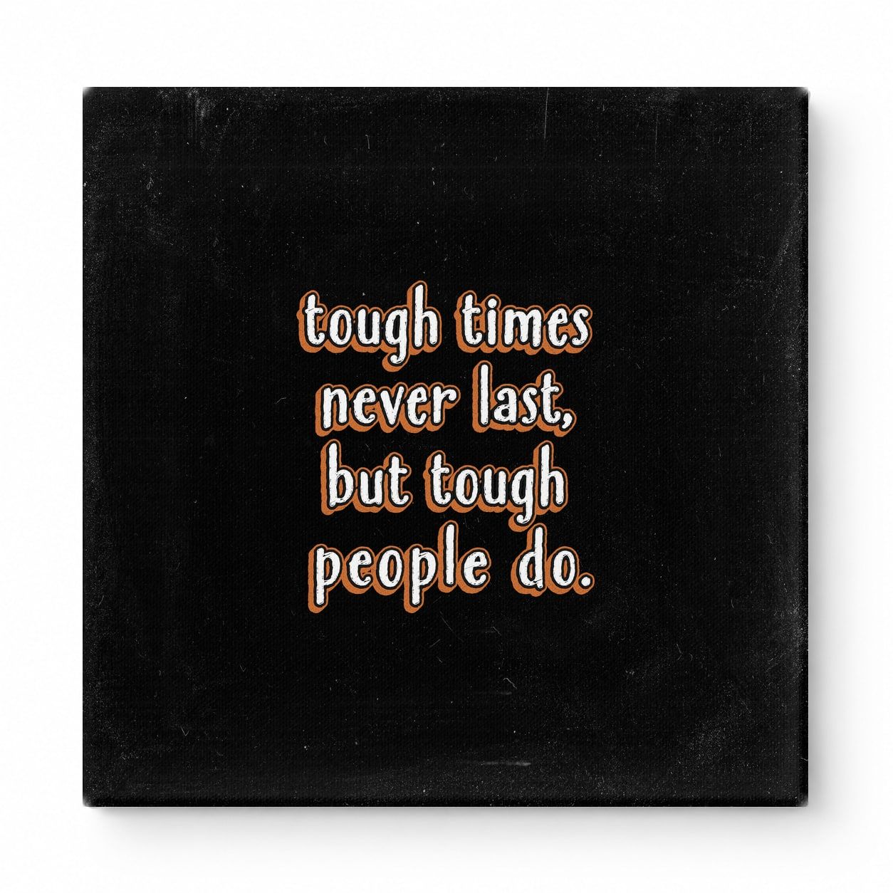 Tough Times Never Last, but Tough People Do — Worn Fabric Textile