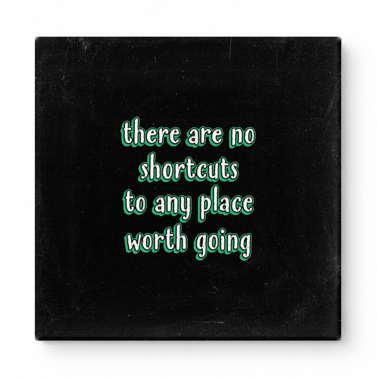 There Are No Shortcuts to Any Place Worth Going — Distressed Chalkboard