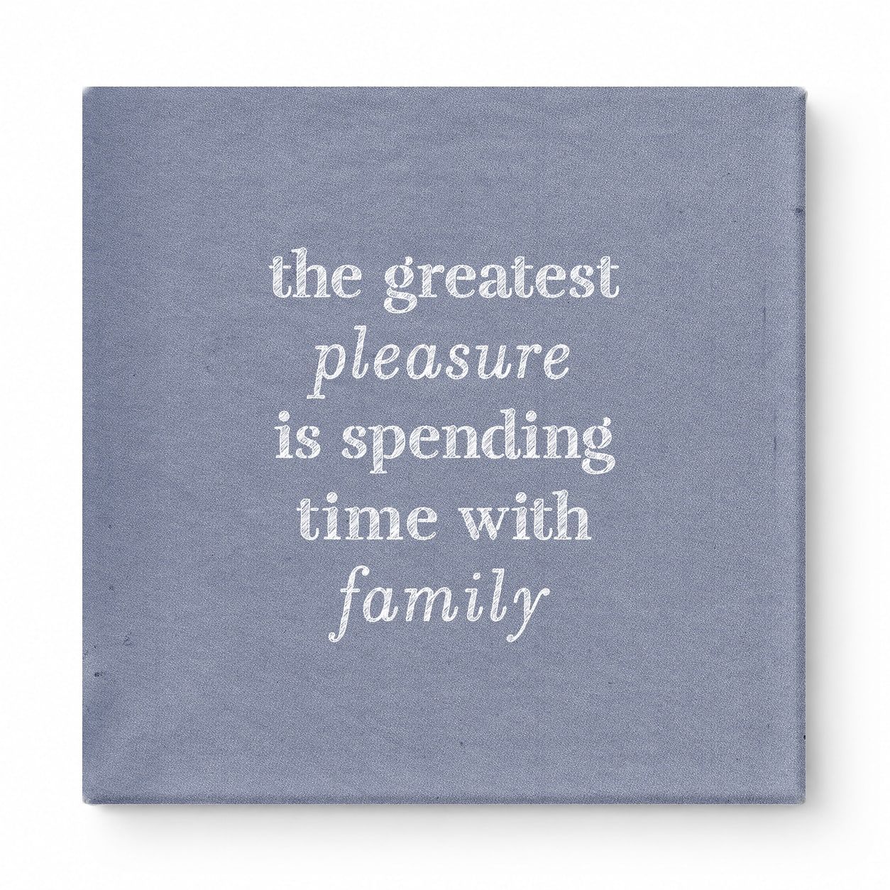 The Greatest Pleasure Is Spending Time with Family — Linen Texture Print