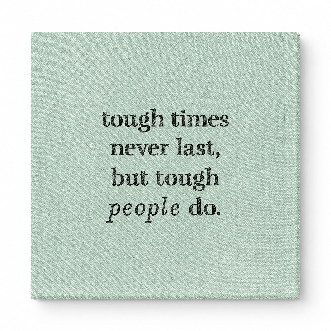 Tough Times Never Last, but Tough People Do — Worn Fabric Textile