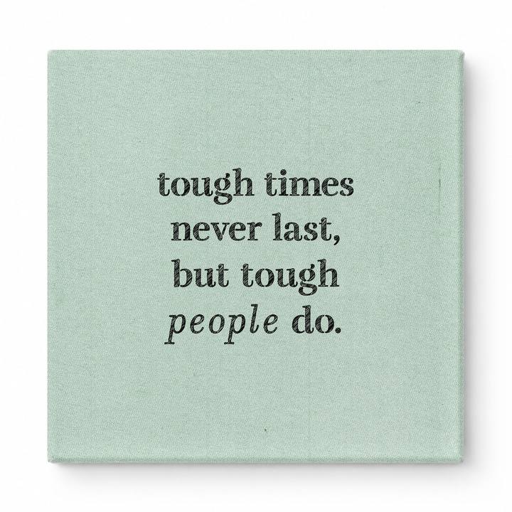Tough Times Never Last, but Tough People Do — Worn Fabric Textile
