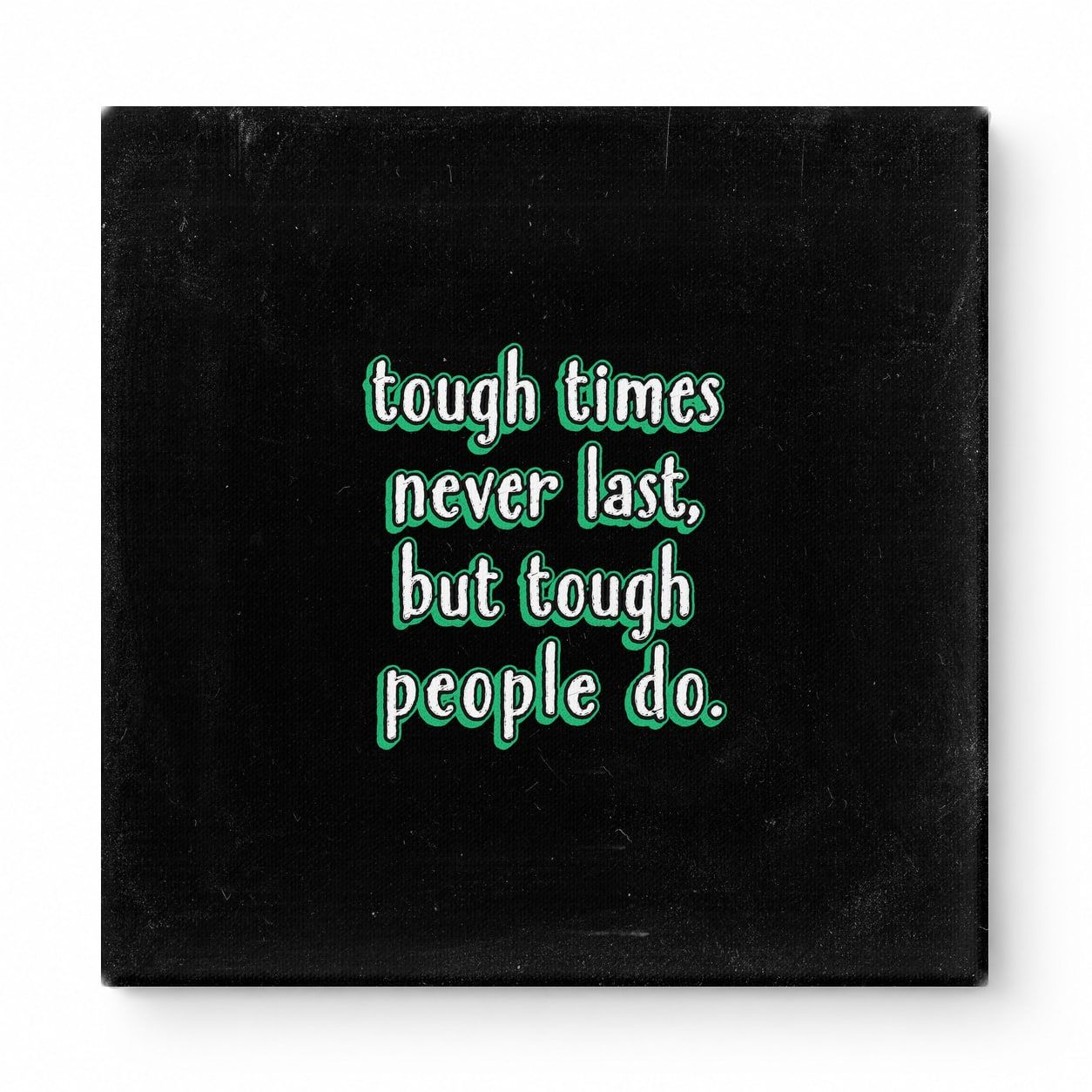 Tough Times Never Last, but Tough People Do — Worn Fabric Textile