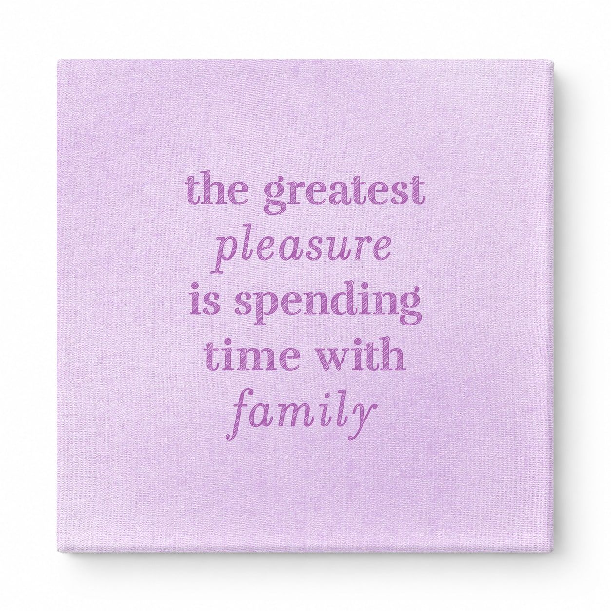 The Greatest Pleasure Is Spending Time with Family — Linen Texture Print