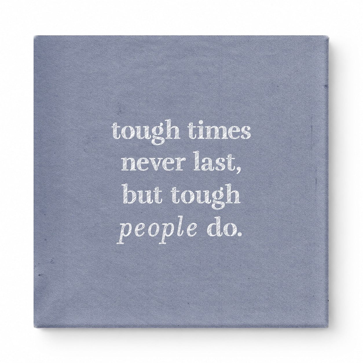 Tough Times Never Last, but Tough People Do — Worn Fabric Textile