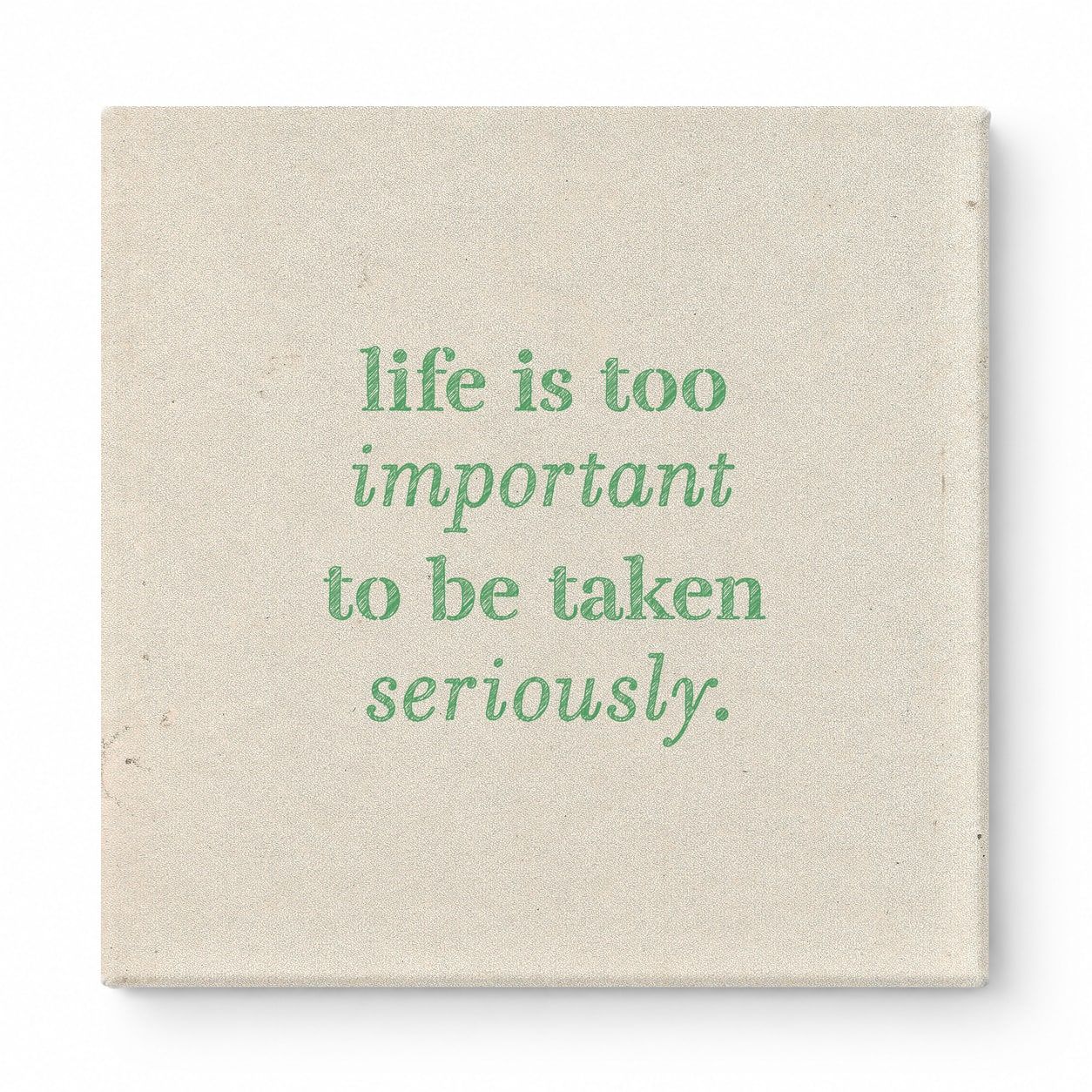 Life Is Too Important to Be Taken Seriously — Distressed Chalkboard