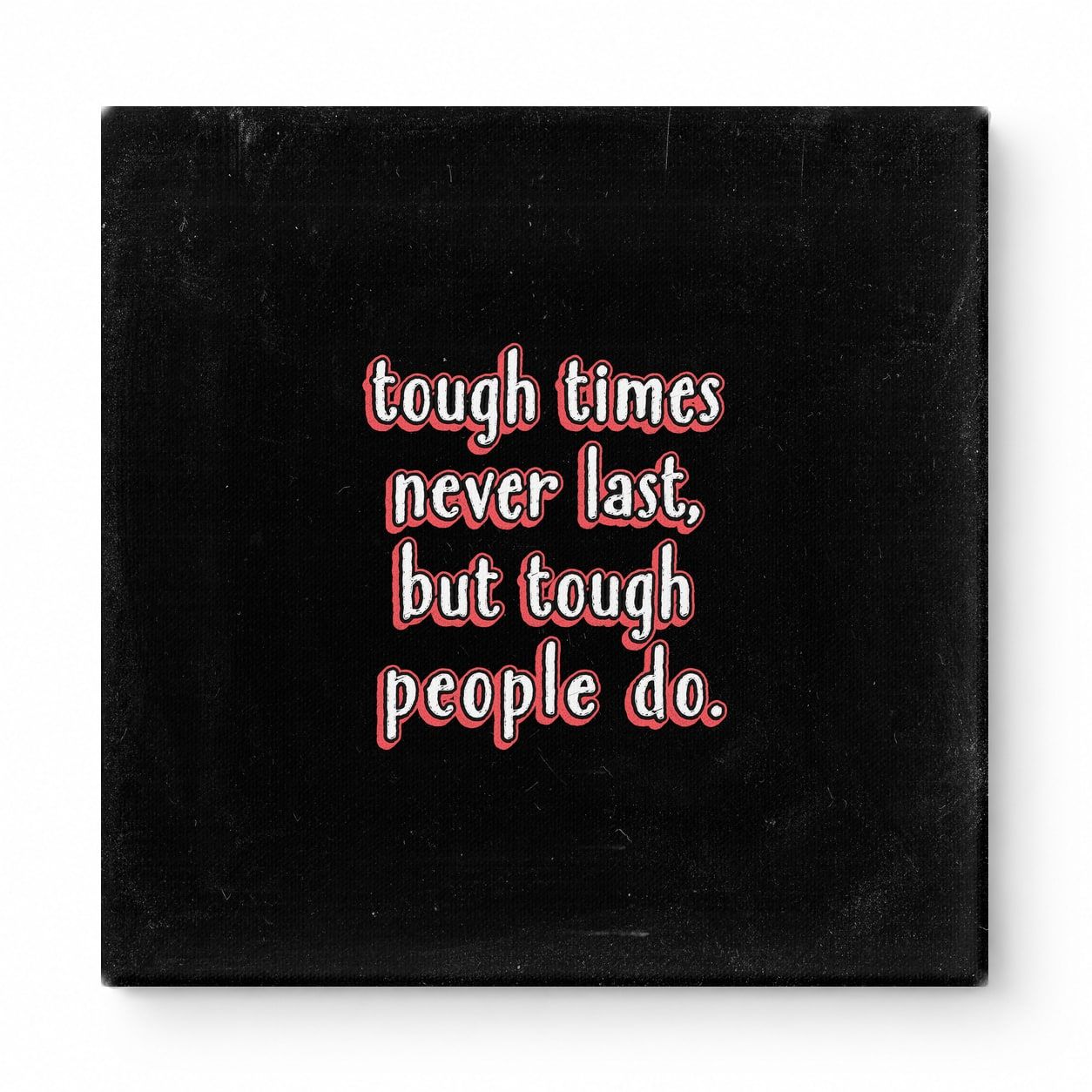 Tough Times Never Last, but Tough People Do — Worn Fabric Textile