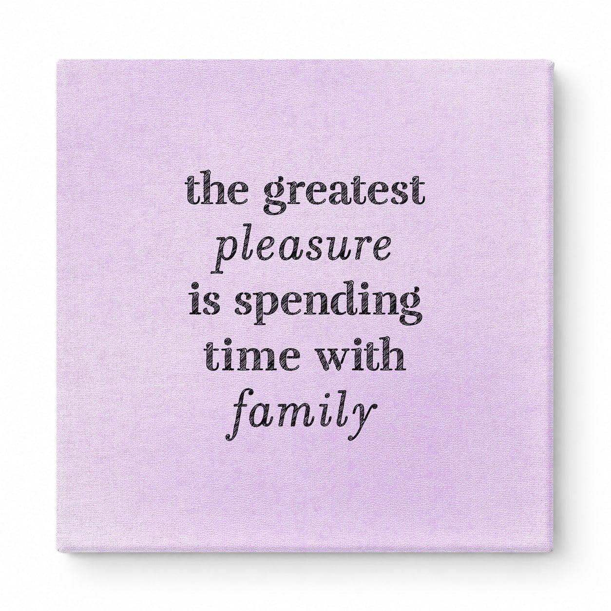 The Greatest Pleasure Is Spending Time with Family — Linen Texture Print