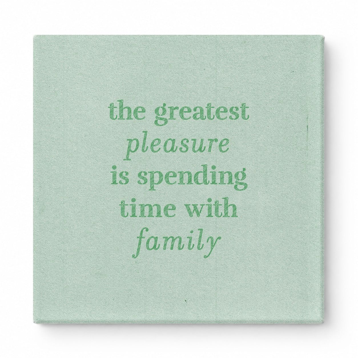 The Greatest Pleasure Is Spending Time with Family — Linen Texture Print